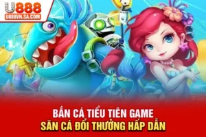 Bắn Cá Tiểu Tiên – Game Săn Cá Đổi Thưởng Hấp Dẫn