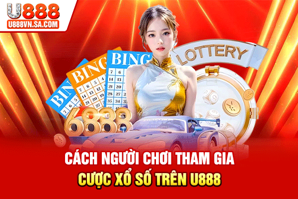 Cách người chơi tham gia cược xổ số trên U888