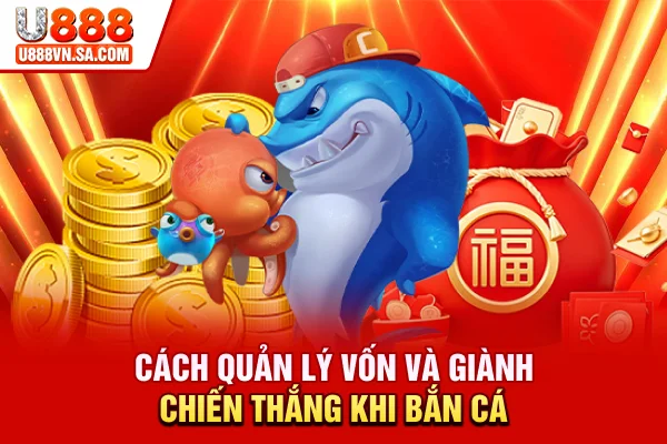 Bắn Cá Đổi Thưởng - Hình Thức Giải Trí Săn Thưởng Siêu Hot % Cách quản lý vốn và giành chiến thắng khi bắn cá