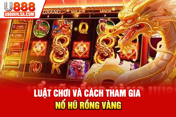 Luật chơi và cách tham gia nổ hũ Rồng Vàng