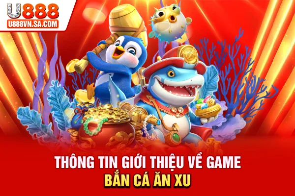 Bắn Cá Ăn Xu Là Gì? Kỹ Thuật Săn Cá Hiệu Quả Nhất % Thông tin giới thiệu về game bắn cá ăn xu