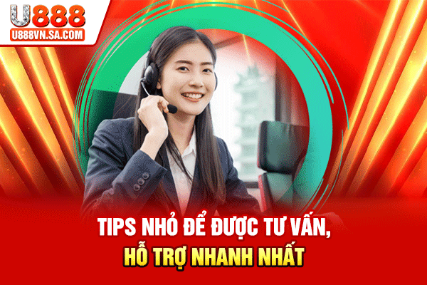 Tips nhỏ để được tư vấn, hỗ trợ nhanh nhất